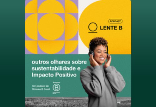 Lente B: outros olhares sobre Sustentabilidade e Impacto Positivo